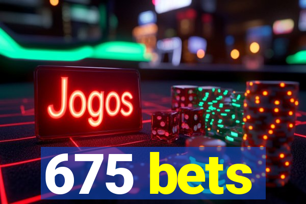 675 bets